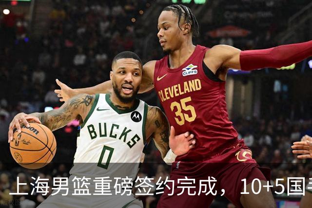 上海男篮重磅签约完成，10+5国手锋线签约两年，胡金秋加盟只差官宣