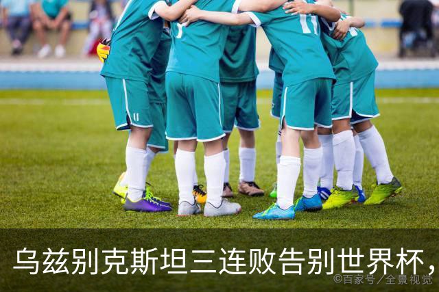 乌兹别克斯坦三连败告别世界杯，卡纳瓦罗大概率继续执教，9至10月或将来华与国足热身