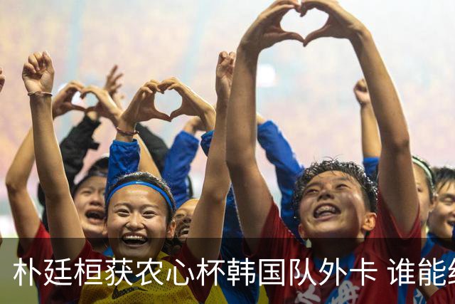 朴廷桓获农心杯韩国队外卡 谁能终结申真谞连胜？