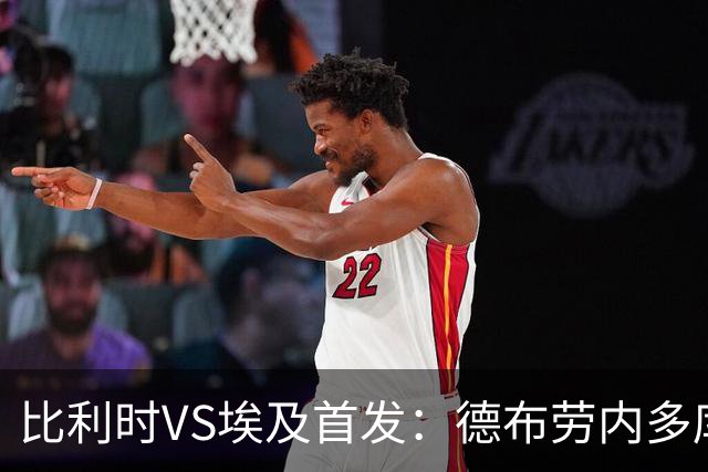 比利时VS埃及首发：德布劳内多库特罗萨德再战萨拉赫
