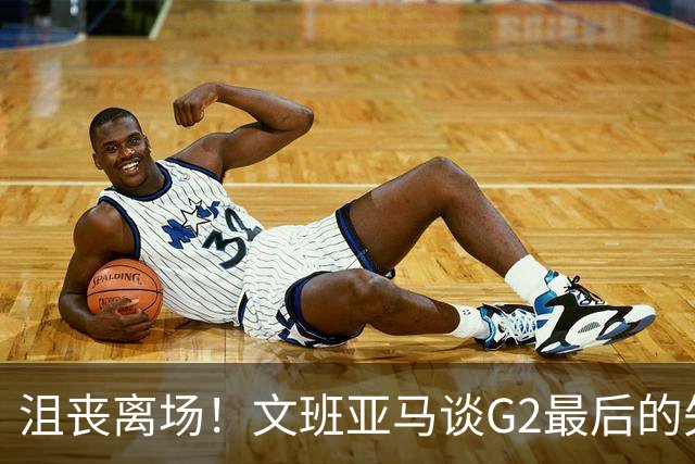 沮丧离场！文班亚马谈G2最后的失误：我把比赛搞砸了