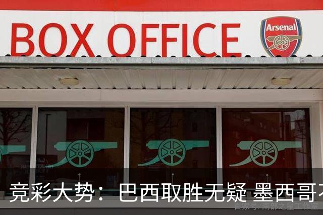 竞彩大势：巴西取胜无疑 墨西哥不败可期