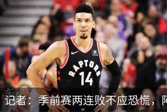 记者：季前赛两连败不应恐慌，阿森纳“援军”正在路上